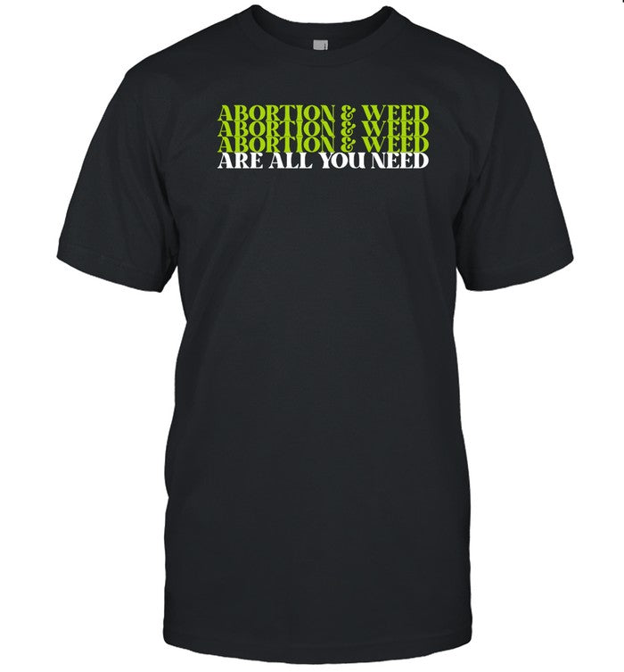 Lex Lxsnn Abortion And Weed Are All You Need T Shirt