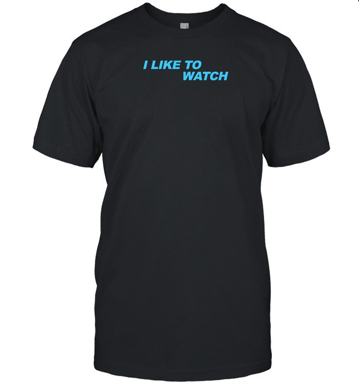 I Like To Watch Shirt