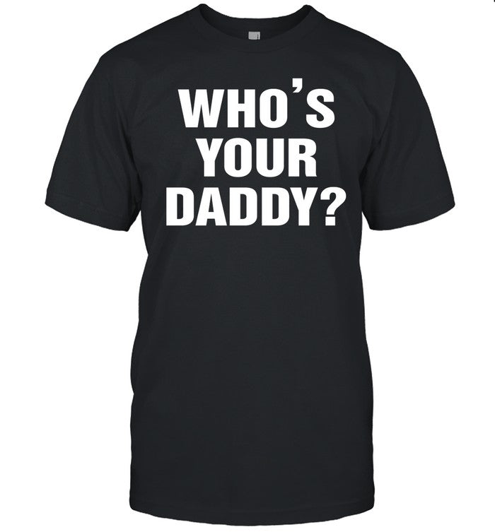 Who's Your Daddy Shirt