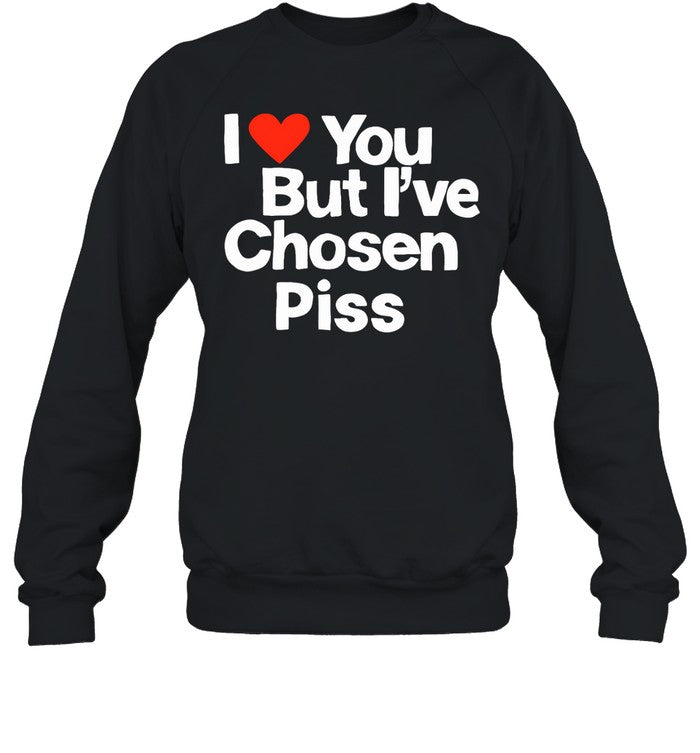 I Love You But I've Chosen Piss Hoodie