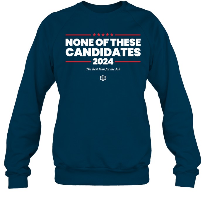 None Of These Candidates 2024 The Best Man For The Job Sweatshirt