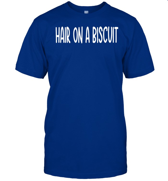 Hipeeharlee Hair On A Biscuit Shirt