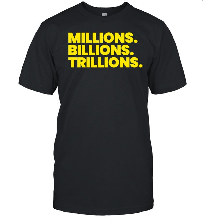 Millions Billions Trillions Shirt