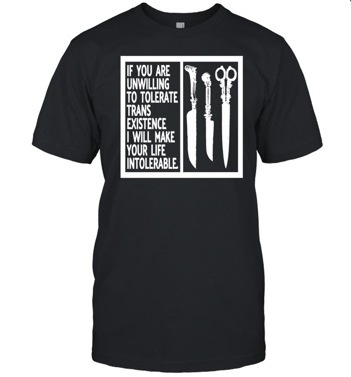 Sweatermuppet If You Are Unwilling To Tolerate Trans Existence I Will Make Your Life Intolerable Tee