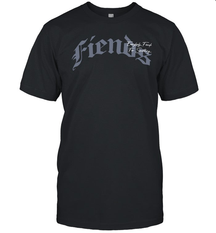 Fiends Times Fiends Everybody Fiend For Something Shirt