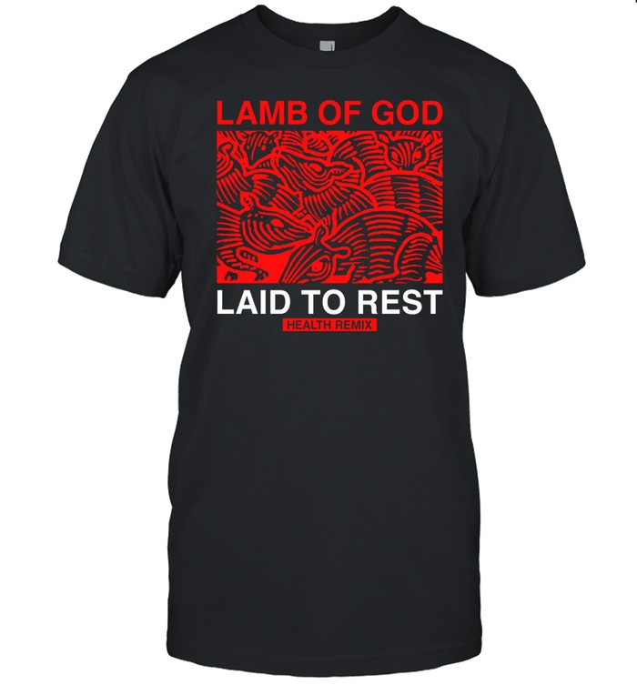 Health Lamb Of God Laid To Rest Health Remix Shirt