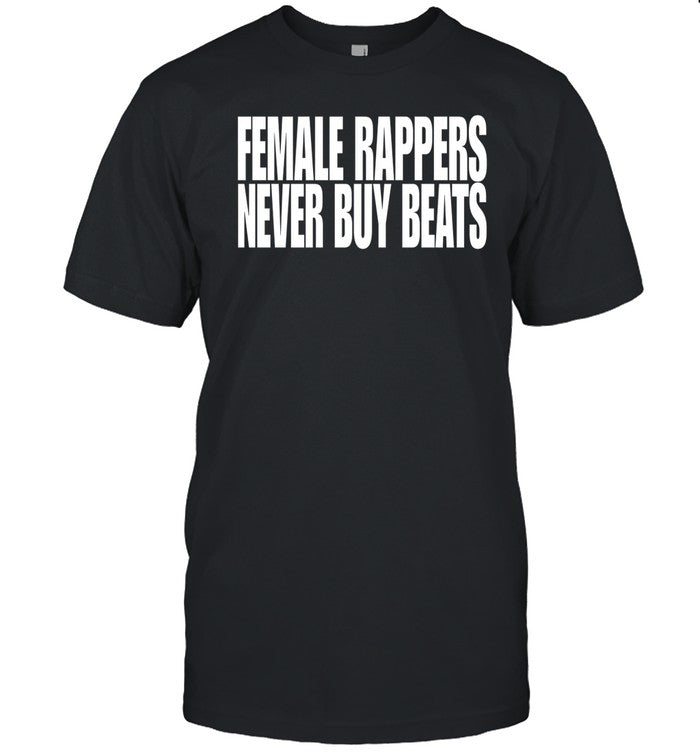 Female Rappers Never Buy Beats Shirt