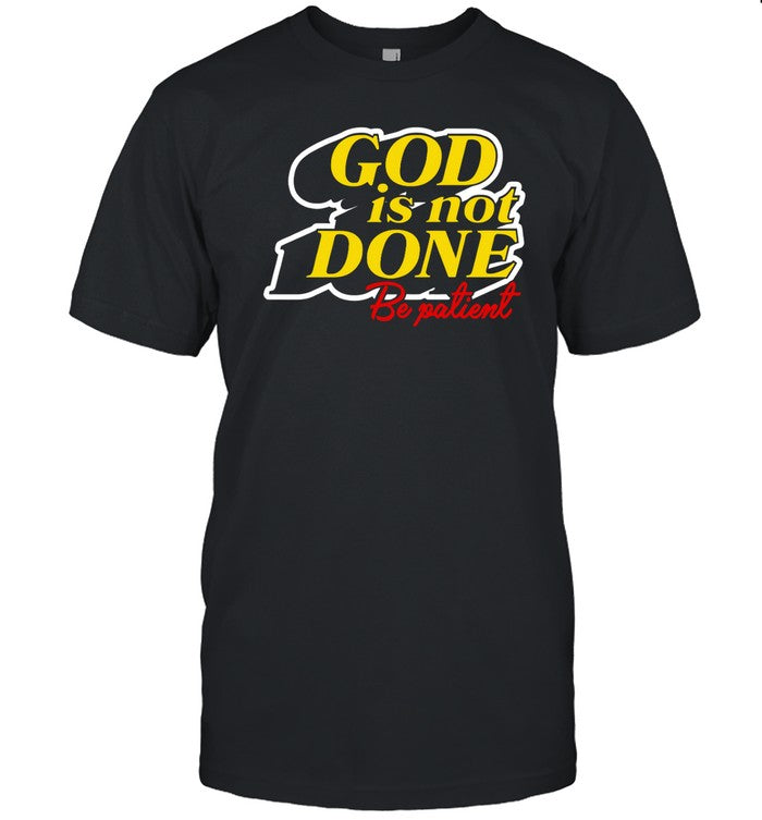God Is Not Done Be Patient Shirt
