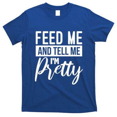 Feed Me And Tell Me I M Pretty Foodie Gift Great Gift T-Shirt