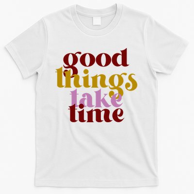 Good Things Take Time Positive T-Shirt