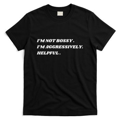 I’M Not Bossy I’M Aggressively Helpful Funny T-Shirt