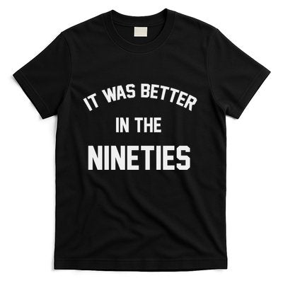 It Was Better In The Nineties T-Shirt