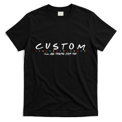 Personalized Custom Text ILl Be Here For You T-Shirt