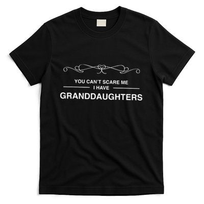 You Cant Scare Me I Have Granddaughters Grandpa Gift T-Shirt