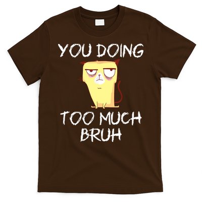 You Doing Too Much Bruh T-Shirt