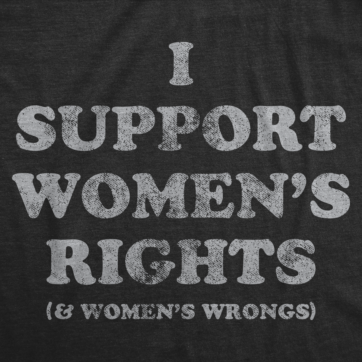 I Support Womens Rights and Womens Wrongs Women's T Shirt