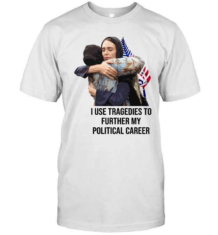 Funny I Use Tragedies To Further My Political Career T Shirt