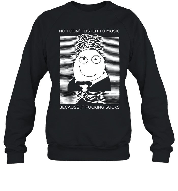 No I Don't Listen To Music Because It Fucking Sucks Hoodie