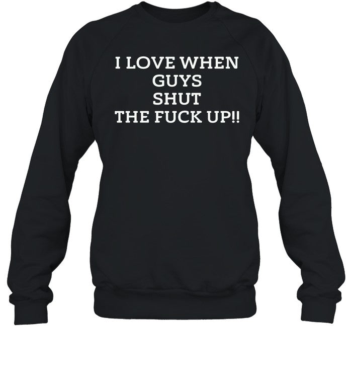 I Love When Guys Shut The Fuck Up Hoodie