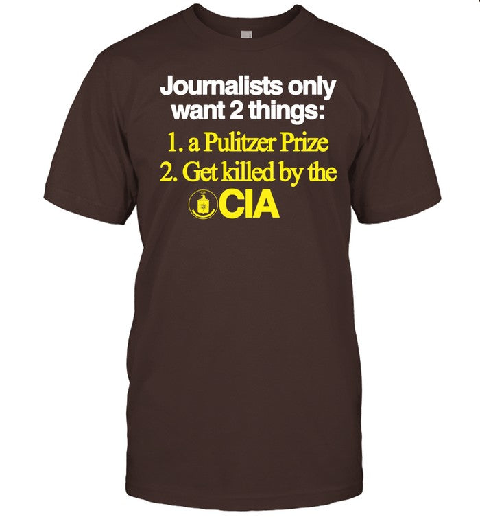 Classy Shirts Journalists Only Want 2 Things 1 A Pulitzer Prize 2 Get Killed By The Cia Tee