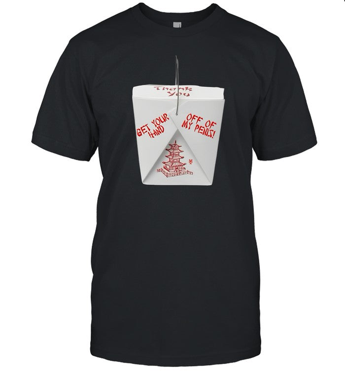 MethSyndicate Succulent Chinese Meal Get Your Hand Off Of My Penis Shirt