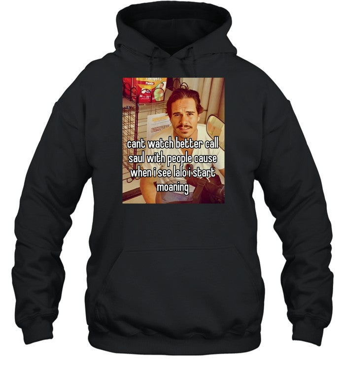 Cant Watch Better Call Saul With People Cause When I See Lalo I Start Moaning Hoodie