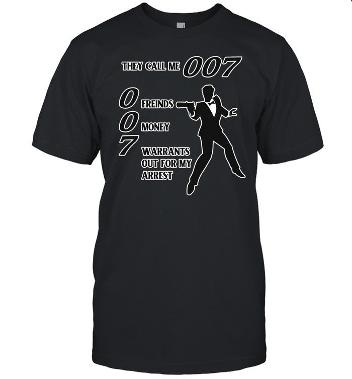 They Call Me 007 Friends Money Warrants Out For My Arrest Shirt