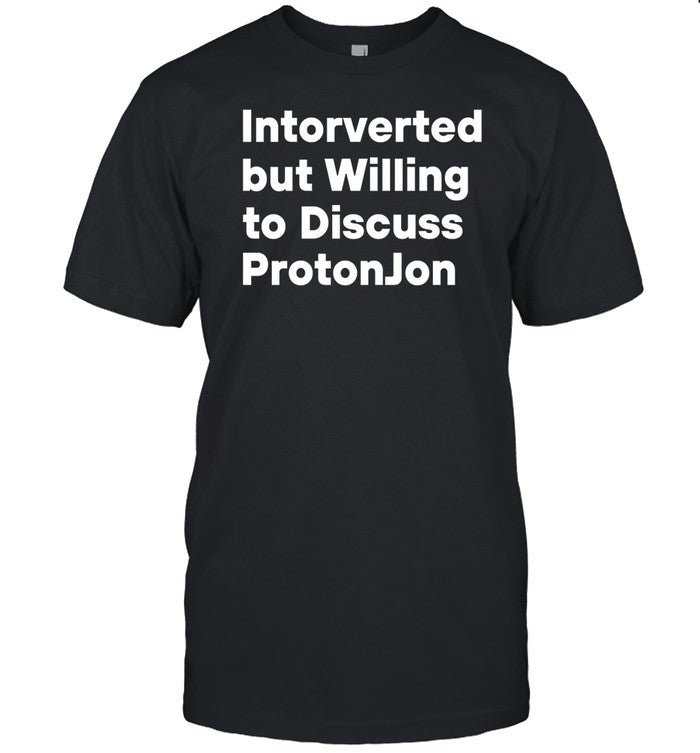 Intorverted But Willing To Discuss Protonjon Tee