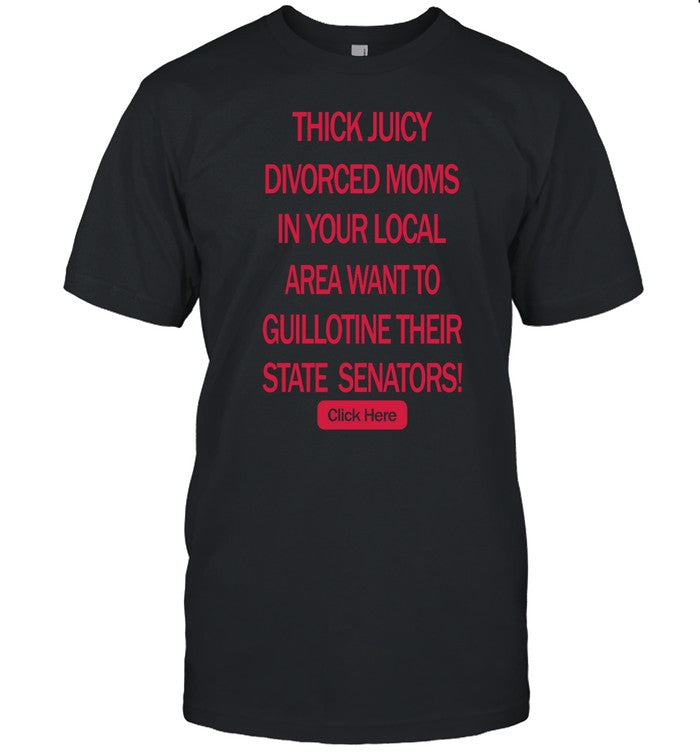 Shrtsthatgohard Thick Juicy Divorced Moms In Your Local Area Want To Guillotine Their State Senators Click Here Tee