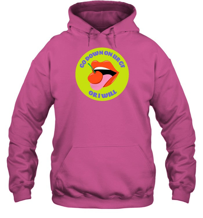 Go Down On Ur Gf Or I Will Hoodie