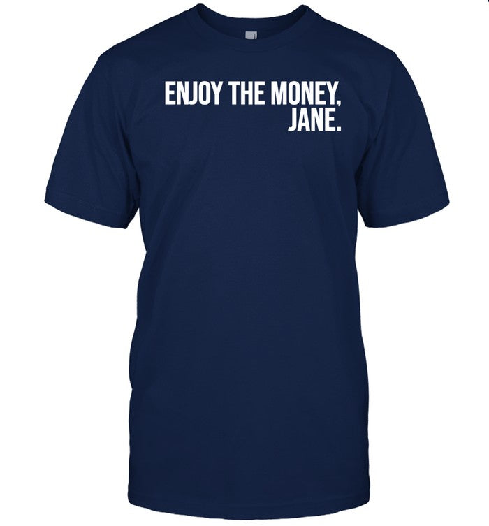 Enjoy The Money Jane Shirt
