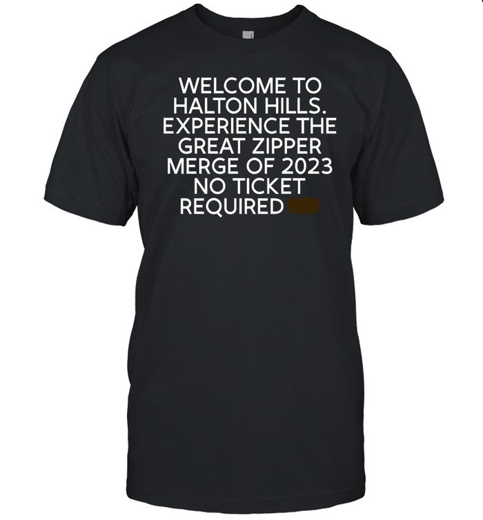 Welcome To Halton Hills Experience The Great Zipper Merge Of 2023 No Ticket Required Tee