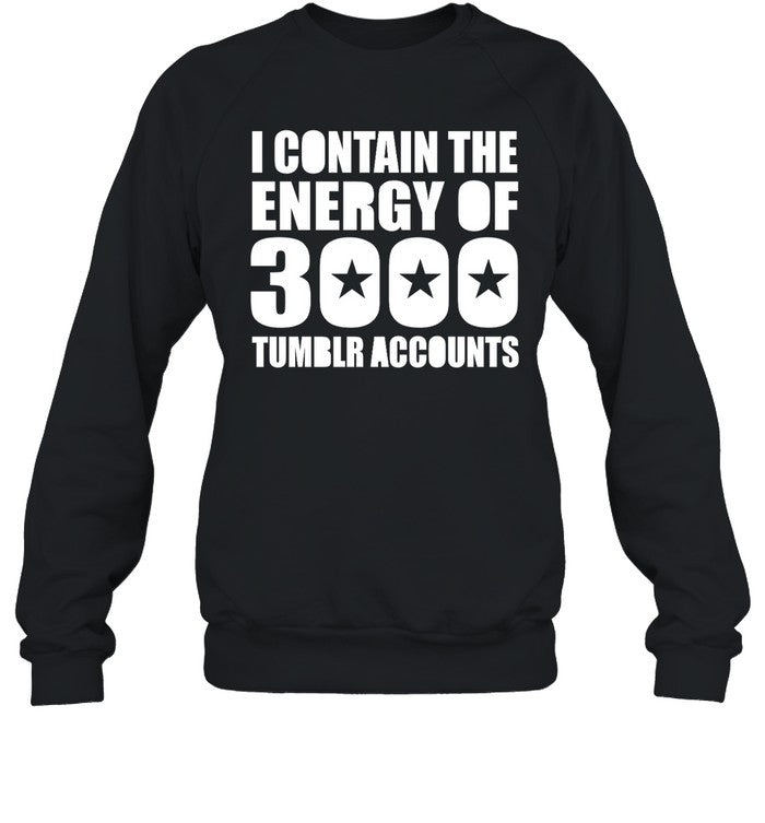 I Contain The Energy Of 3000 Tumblr Accounts Hoodie