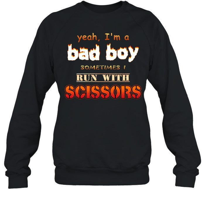 Yeah I'm A Bad Boy Sometimes Run With Scissors Hoodie