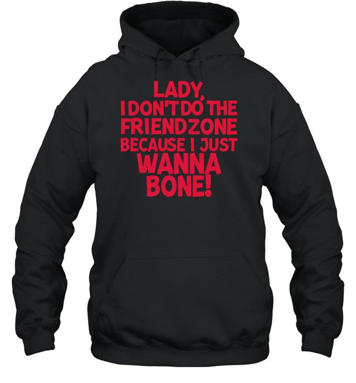 Lady I Don't Do The Friendzone Because I Just Wanna Bone Hoodie