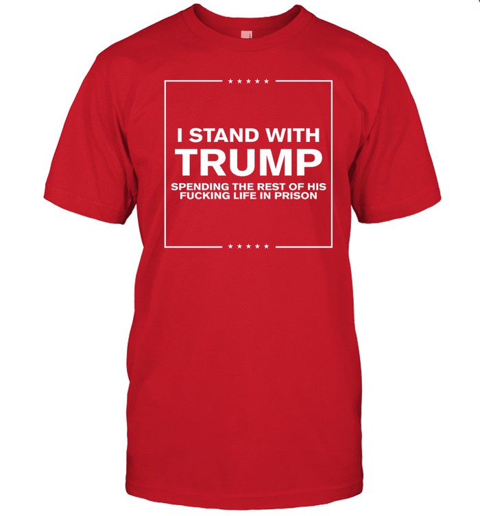 Just Jay I Stand With Trump Spending The Rest Of His Fucking Life In Prison Shirt