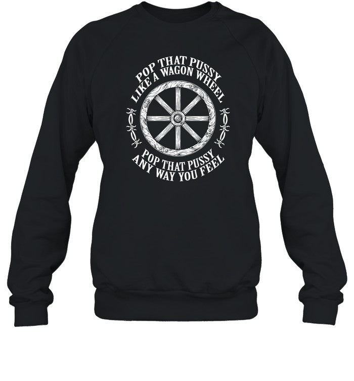 Pop That Pussy Like A Wagon Wheel Pop That Pussy Any Way You Feel Hoodie