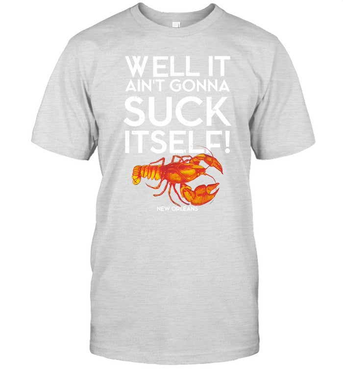 Milynelizabethh Well It Ain't Gonna Suck Itself Lobster New Orleans Shirt