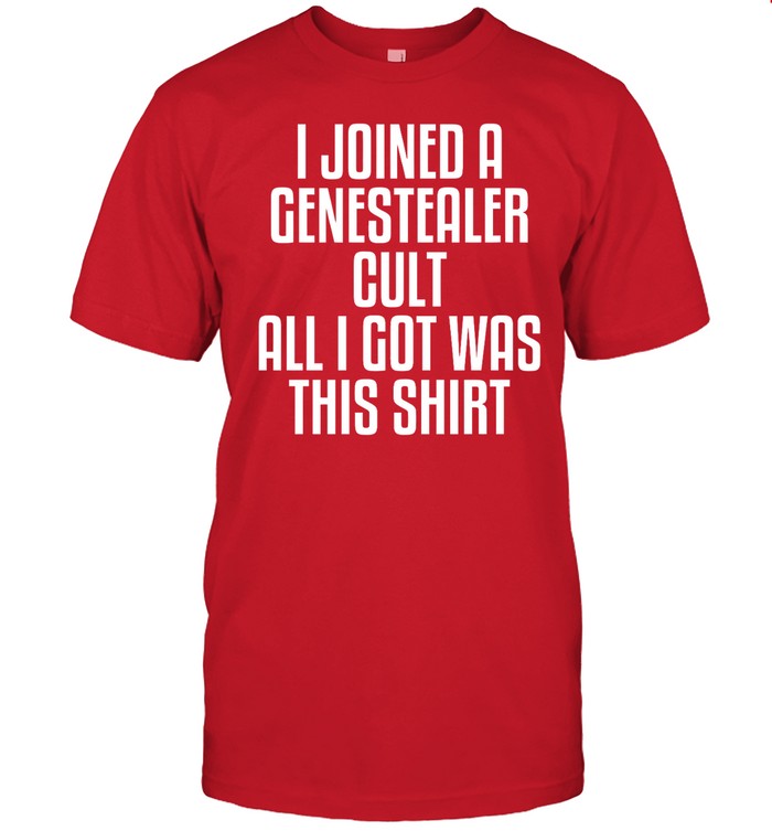 I Joined A Genestealer Cult All I Got Was This Shirt Hoodie