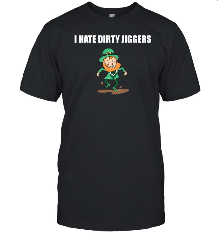 I Hate Dirty Jiggers Shirt, Hoodie, Sweater, Long Sleeve And Tank Top