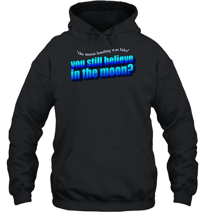 The Moon Landing Was Fake You Still Believe In The Moon Hoodie