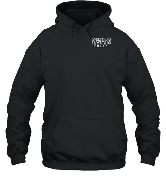 Everything I Love To Do Is Illegal Hoodie
