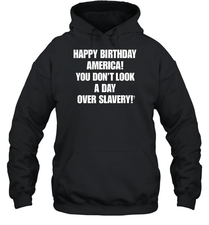 Happy Birthday America You Don't Look A Day Over Slavery Hoodie