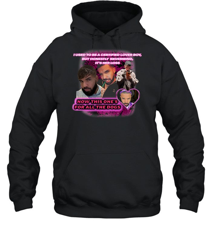 I Used To Be A Certified Lover Boy But Honestly Nevermind It's Her Loss Now This One's For All The Dogs Hoodie