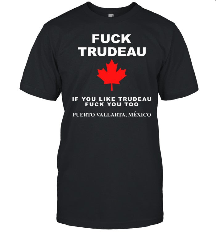 Justkeeprunin71 Fuck Trudeau If You Like Trudeau Fuck You Too Puerto Vallarta Mexico Shirt