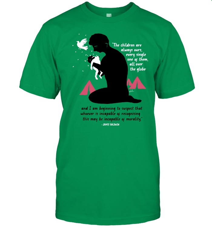 James Baldwin The Children Are Always Ours Every Single One Of Them All Over The Globe Shirt