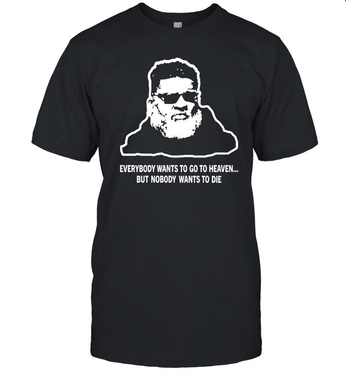 Ron Middleton Everybody Wants To Go To Heaven But Nobody Wants To Die Shirt