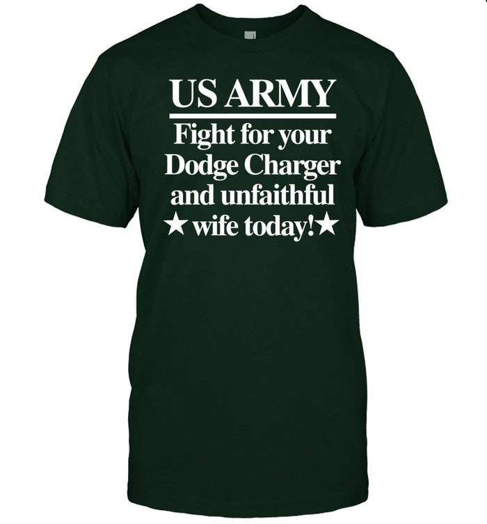 Itisbarelylegl Us Army Fight For Your Dodge Charger And Unfaithful Wife Today Shirt