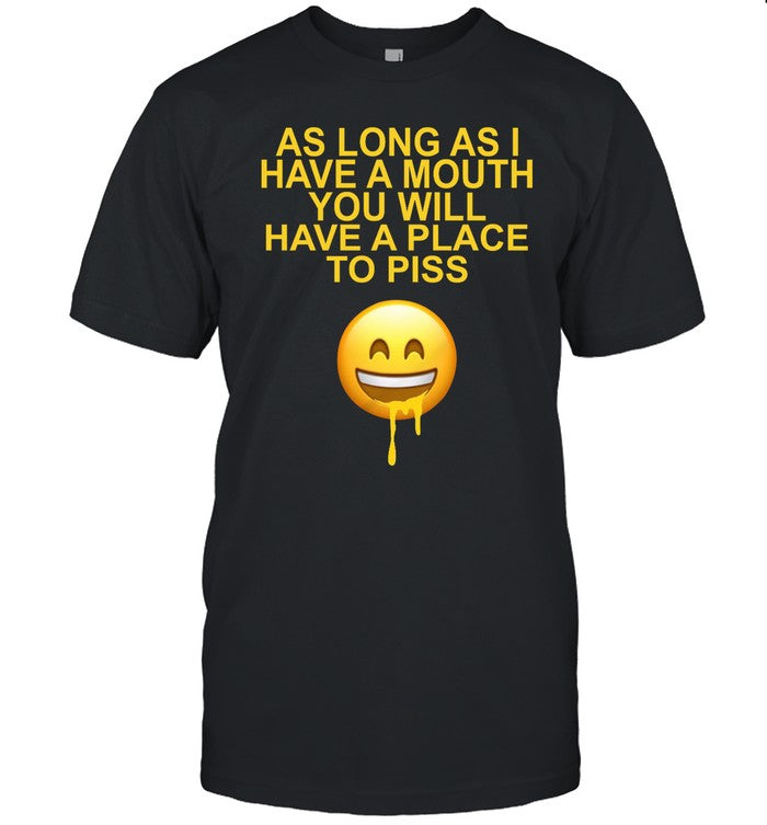 As Long As I Have A Mouth You Will Have A Place To Piss Hoodie