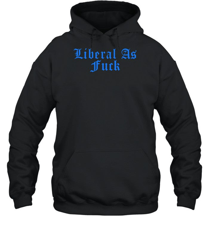 Liberal As Fuck Hoodie
